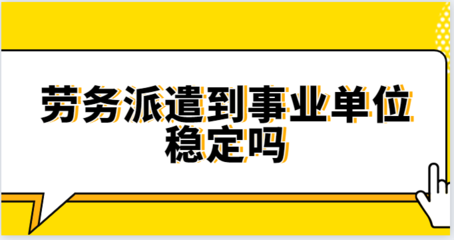 劳务派遣到事业单位稳定吗